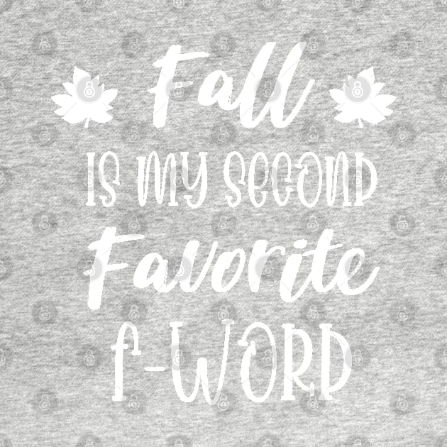 Fall is my second Favorite F Word - Funny Fall Autumn Halloween Quote by WassilArt